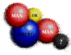 MAN OR ASTRO MAN ?